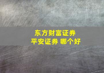 东方财富证券 平安证券 哪个好